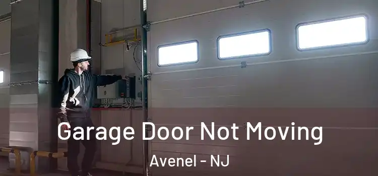  Garage Door Not Moving Avenel - NJ